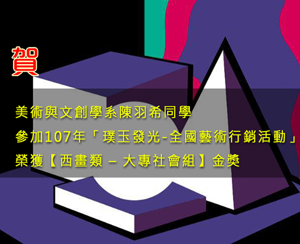 賀！美術與文創學系陳羽希同學參加107年「璞玉發光-全國藝術行銷活動」，榮獲【西畫類－大專社會組】金獎
